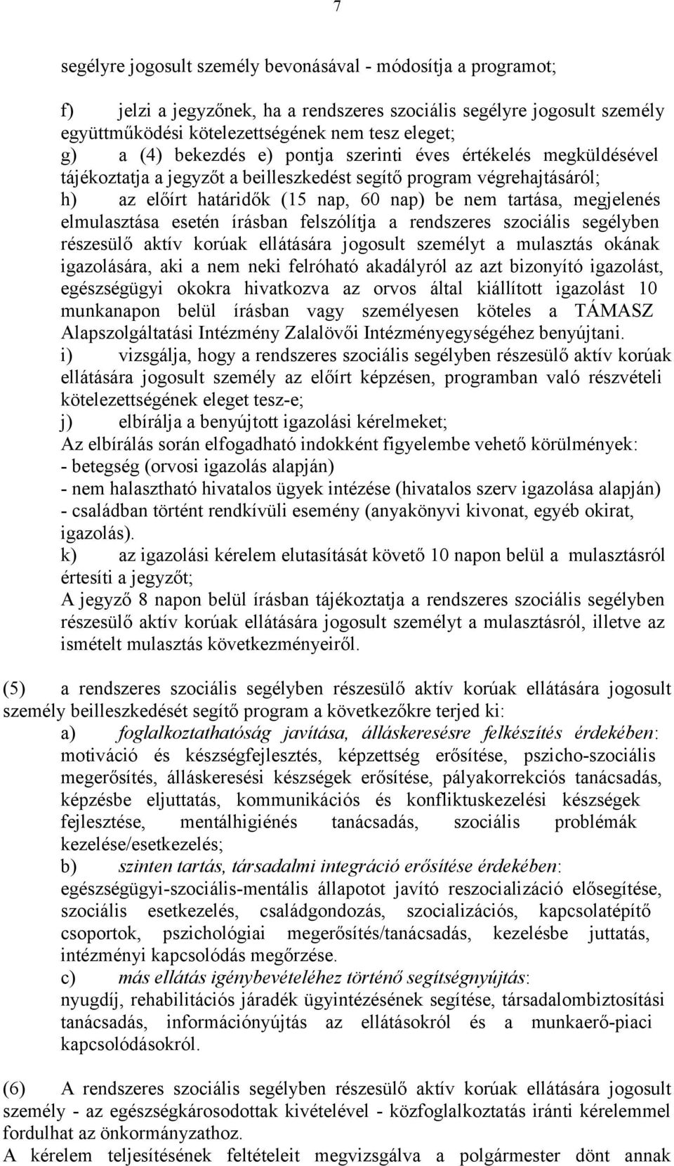 elmulasztása esetén írásban felszólítja a rendszeres szociális segélyben részesülő aktív korúak ellátására jogosult személyt a mulasztás okának igazolására, aki a nem neki felróható akadályról az azt