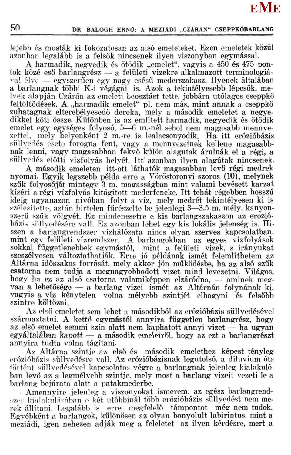 Ilyenek általában a barlangnak többi K-i végágai is. Azok a tekintélyesebb lépcsők, me- Ivek alapján Ozárán az emeleti beosztást tette, jobbára utólagos cseppkő feltöltődések. A harmadik emelet" pl.