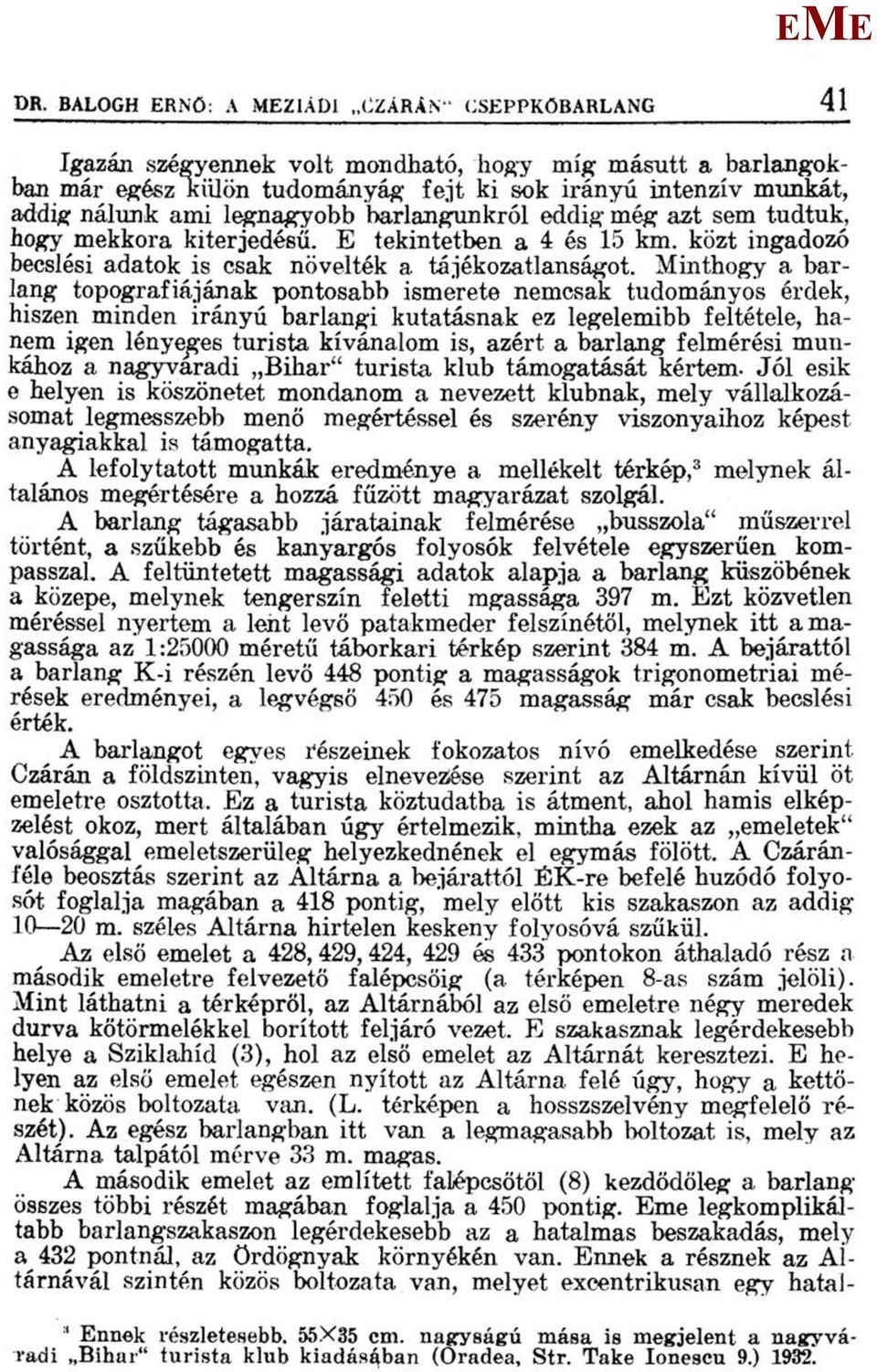 barlangunkról eddig még azt sem tudtuk, hogy mekkora kiterjedésű. tekintetben a 4 és 15 km. közt ingadozó becslési adatok is csak növelték a tájékozatlanságot.