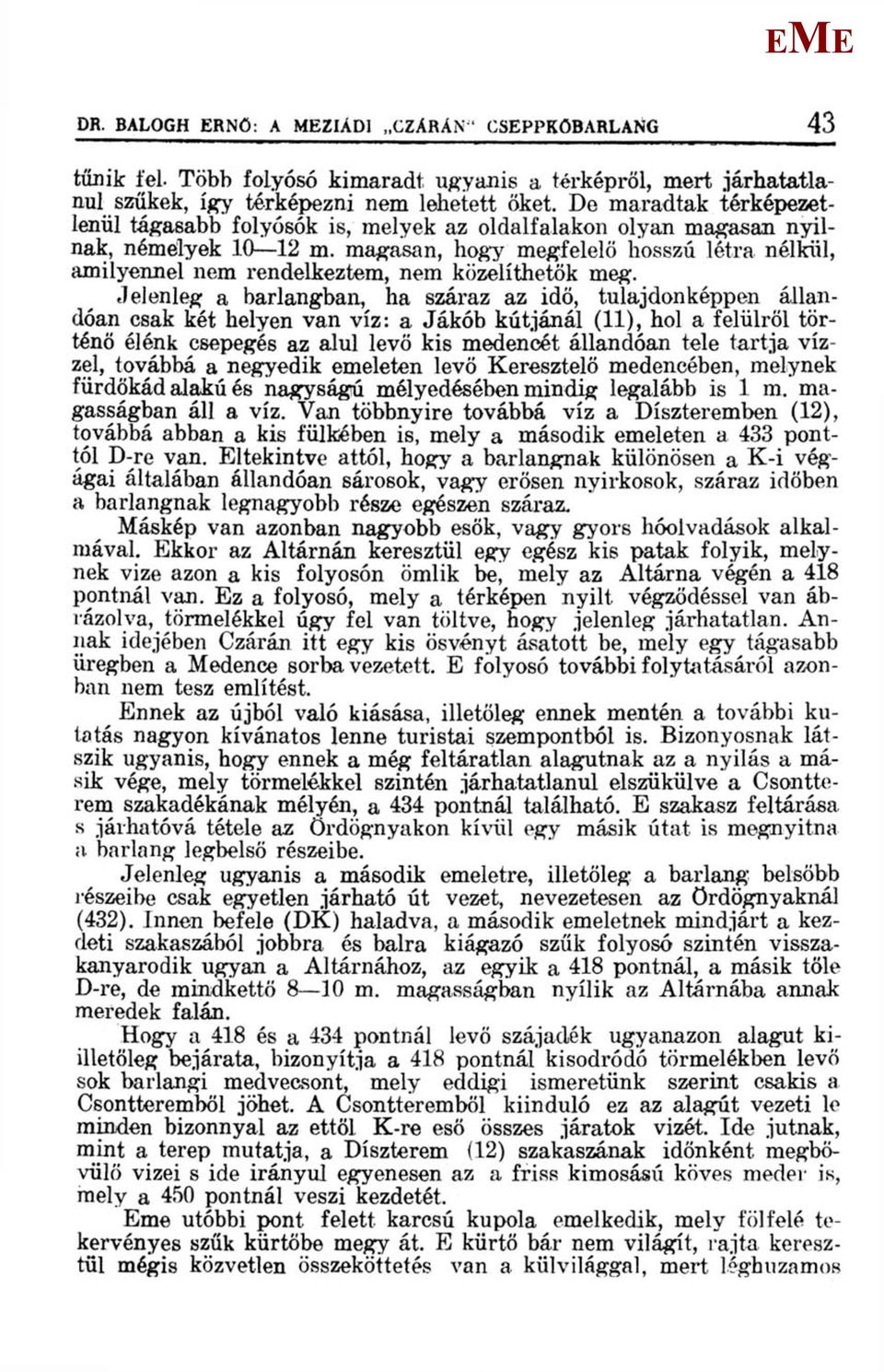 magasan, hogy megfelelő hosszú létra nélkül, amilyennel nem rendelkeztem, nem közelíthetők meg.