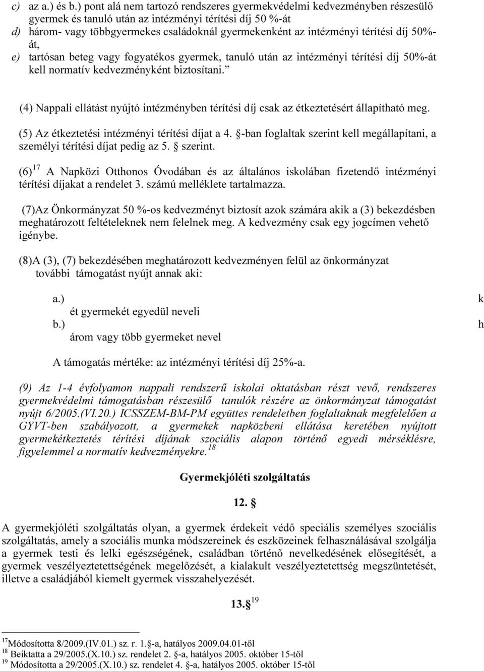 térítési díj 50%- át, e) tartósan beteg vagy fogyatékos gyermek, tanuló után az intézményi térítési díj 50%-át kell normatív kedvezményként biztosítani.