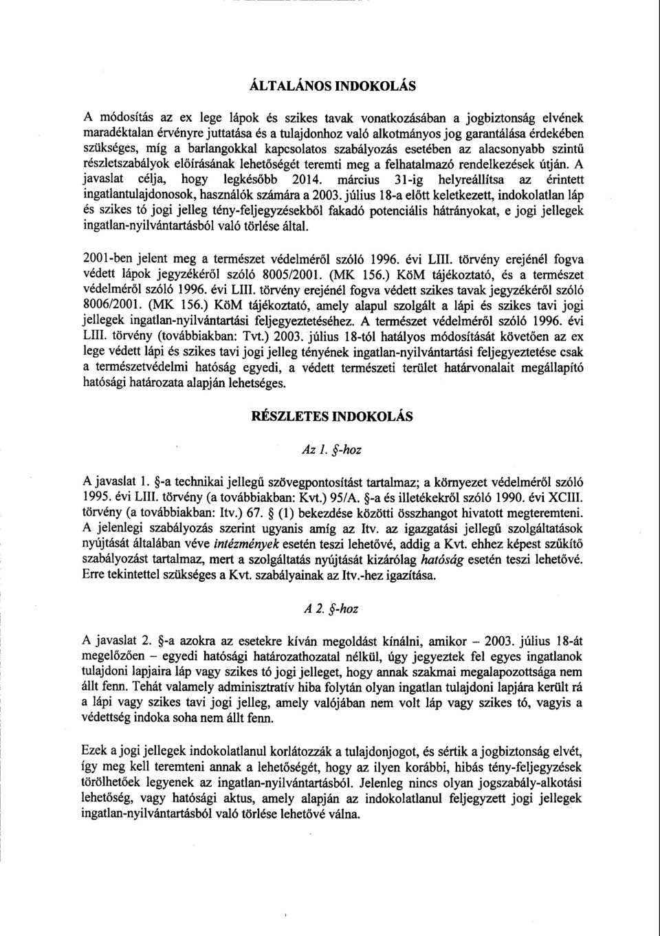 A javaslat célja, hogy legkésőbb 2014. március 31-ig helyreállítsa az érintett ingatlantulajdonosok, használók számára a 2003.