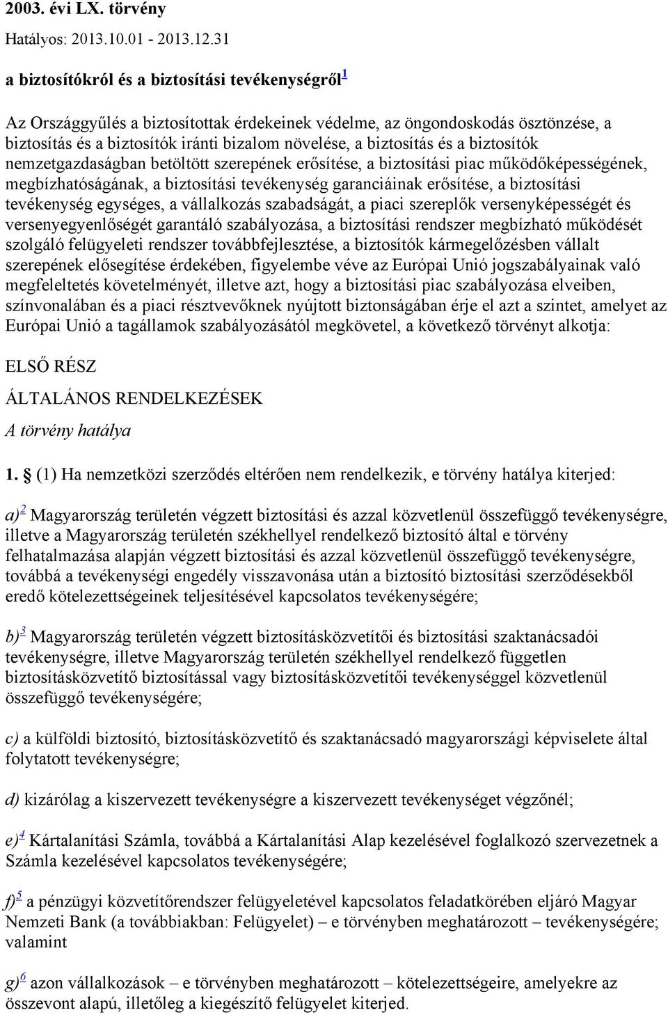 biztosítás és a biztosítók nemzetgazdaságban betöltött szerepének erősítése, a biztosítási piac működőképességének, megbízhatóságának, a biztosítási tevékenység garanciáinak erősítése, a biztosítási