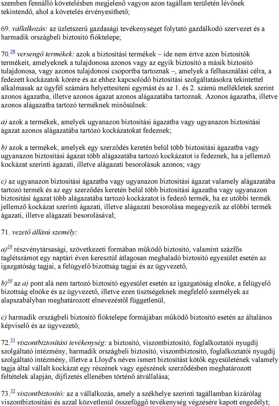 28 versengő termékek: azok a biztosítási termékek ide nem értve azon biztosítók termékeit, amelyeknek a tulajdonosa azonos vagy az egyik biztosító a másik biztosító tulajdonosa, vagy azonos