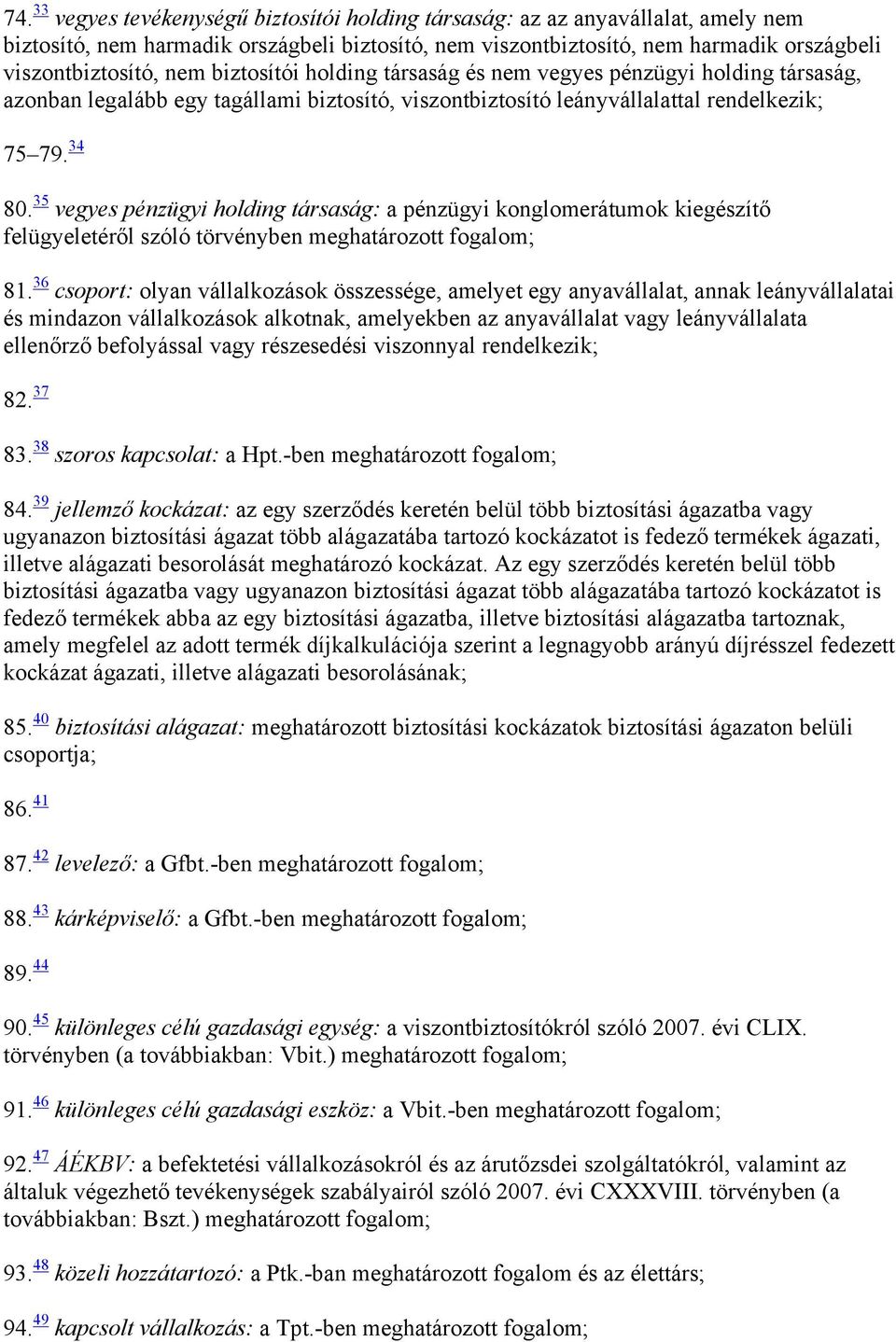 35 vegyes pénzügyi holding társaság: a pénzügyi konglomerátumok kiegészítő felügyeletéről szóló törvényben meghatározott fogalom; 81.