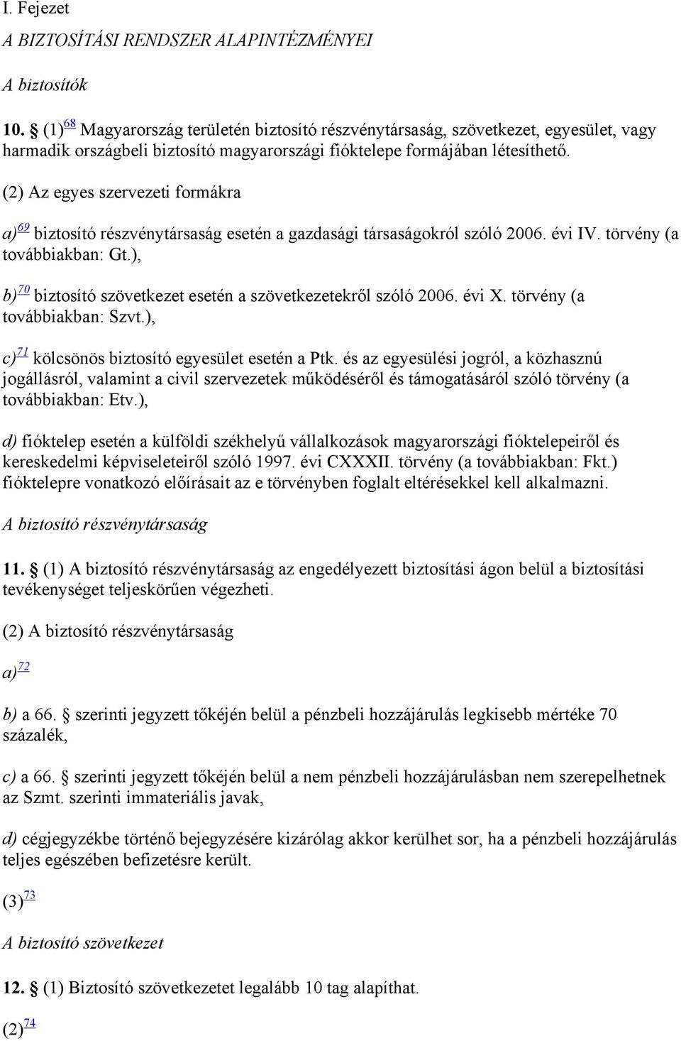 (2) Az egyes szervezeti formákra a) 69 biztosító részvénytársaság esetén a gazdasági társaságokról szóló 2006. évi IV. törvény (a továbbiakban: Gt.