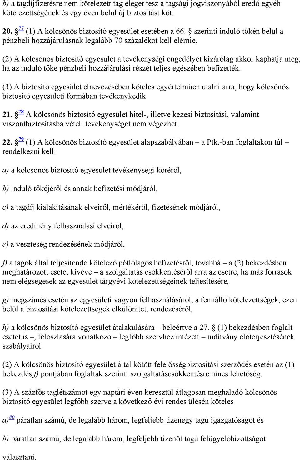 (2) A kölcsönös biztosító egyesület a tevékenységi engedélyét kizárólag akkor kaphatja meg, ha az induló tőke pénzbeli hozzájárulási részét teljes egészében befizették.