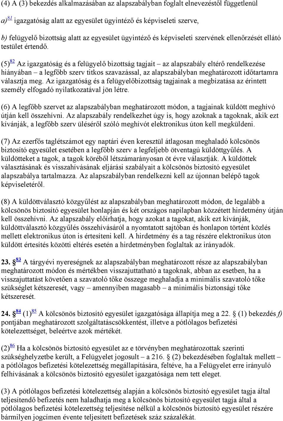 (5) 82 Az igazgatóság és a felügyelő bizottság tagjait az alapszabály eltérő rendelkezése hiányában a legfőbb szerv titkos szavazással, az alapszabályban meghatározott időtartamra választja meg.