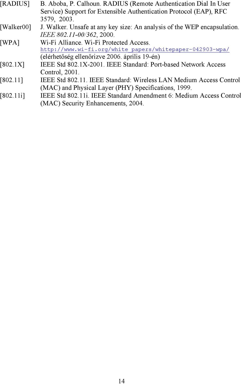 org/white_papers/whitepaper-042903-wpa/ (elérhetőség ellenőrizve 2006. április 19-én) [802.1X] IEEE Std 802.1X-2001. IEEE Standard: Port-based Network Access Control, 2001. [802.11] IEEE Std 802.