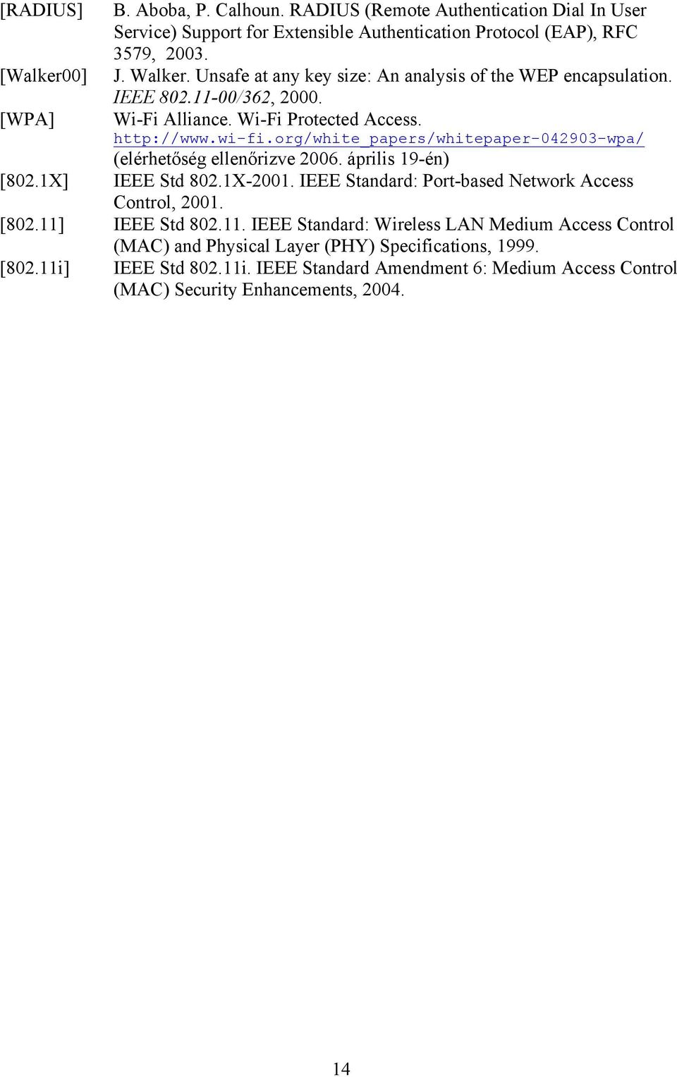 org/white_papers/whitepaper-042903-wpa/ (elérhetőség ellenőrizve 2006. április 19-én) [802.1X] IEEE Std 802.1X-2001. IEEE Standard: Port-based Network Access Control, 2001. [802.11] IEEE Std 802.