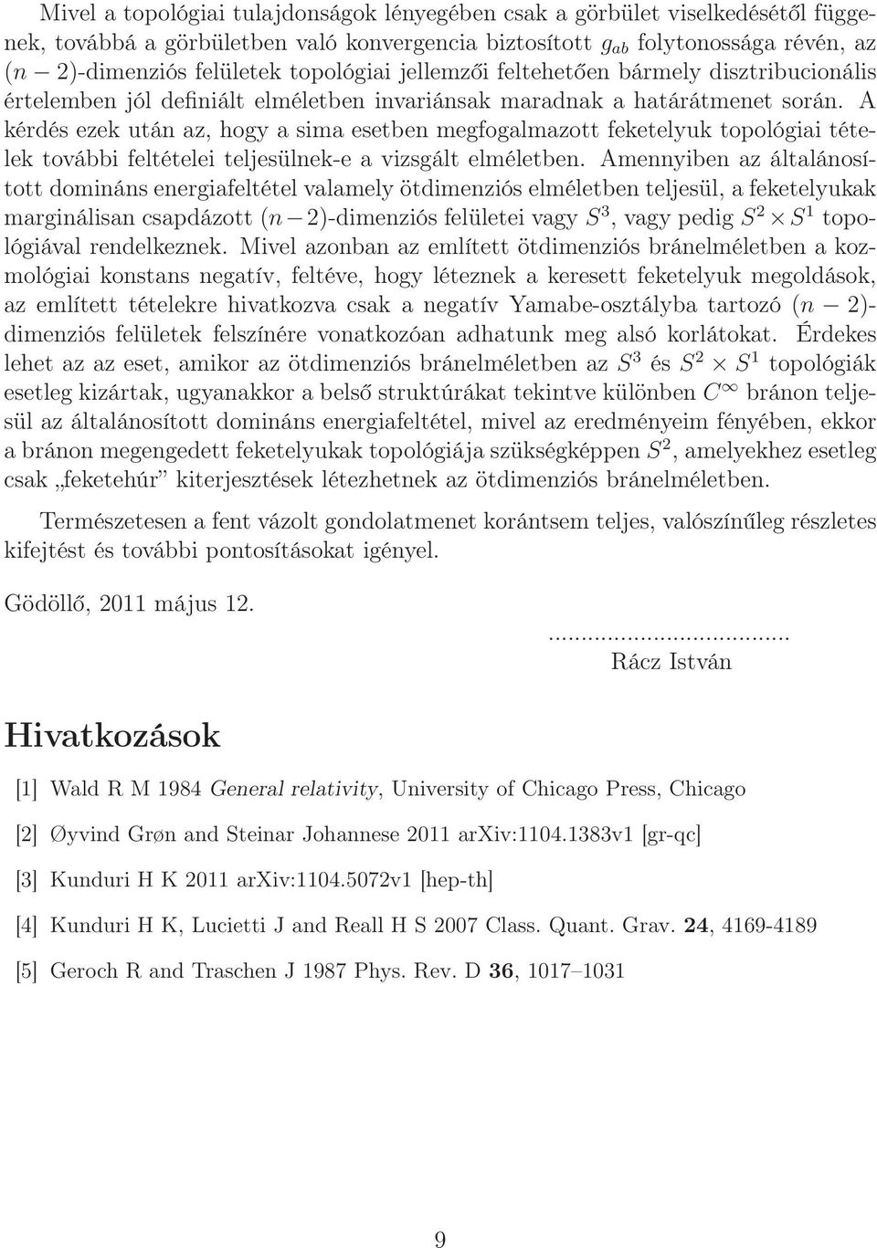 A kérdés ezek után az, hogy a sima esetben megfogalmazott feketelyuk topológiai tételek további feltételei teljesülnek-e a vizsgált elméletben.
