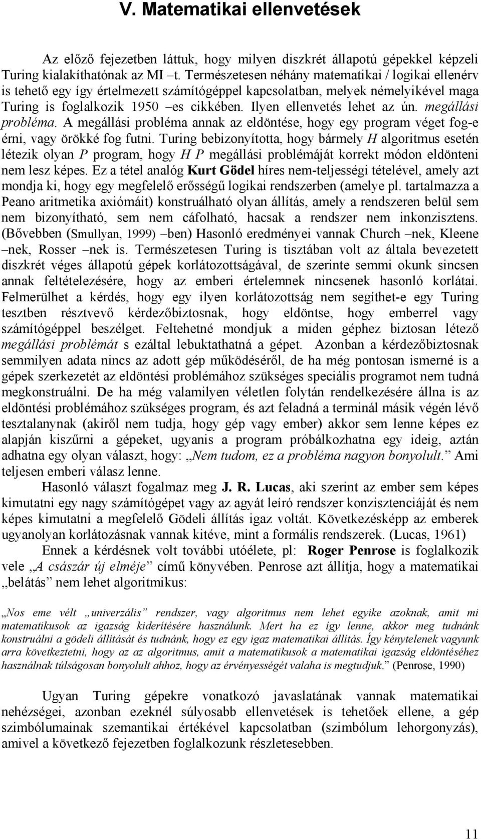 Ilyen ellenvetés lehet az ún. megállási probléma. A megállási probléma annak az eldöntése, hogy egy program véget fog-e érni, vagy örökké fog futni.