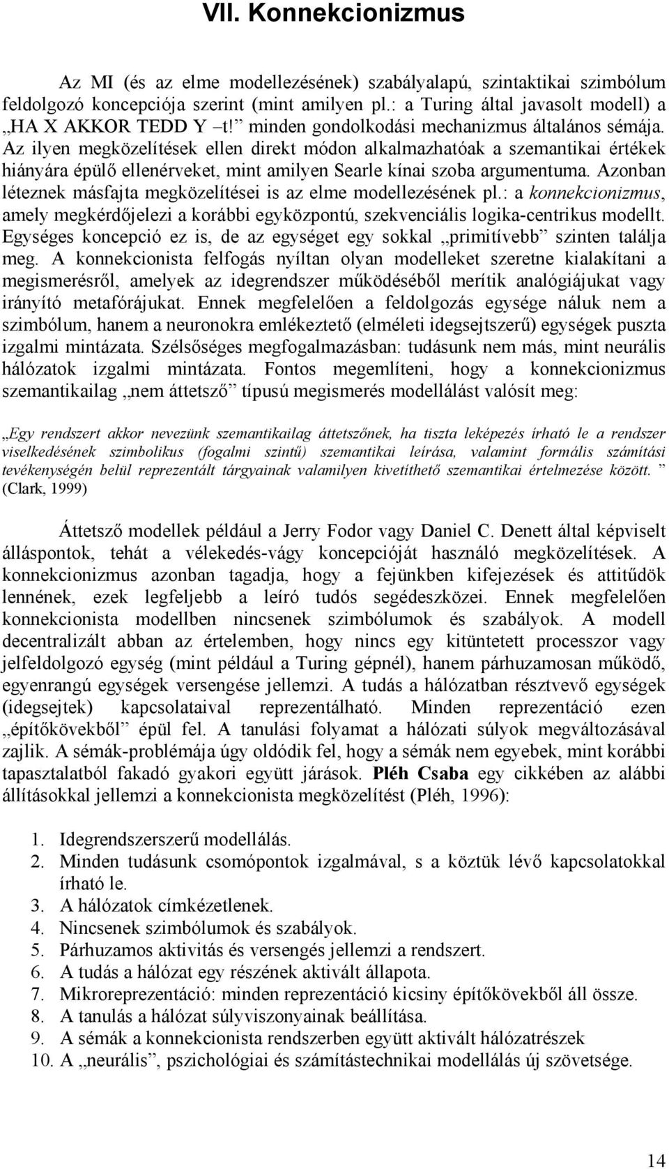 Az ilyen megközelítések ellen direkt módon alkalmazhatóak a szemantikai értékek hiányára épülő ellenérveket, mint amilyen Searle kínai szoba argumentuma.