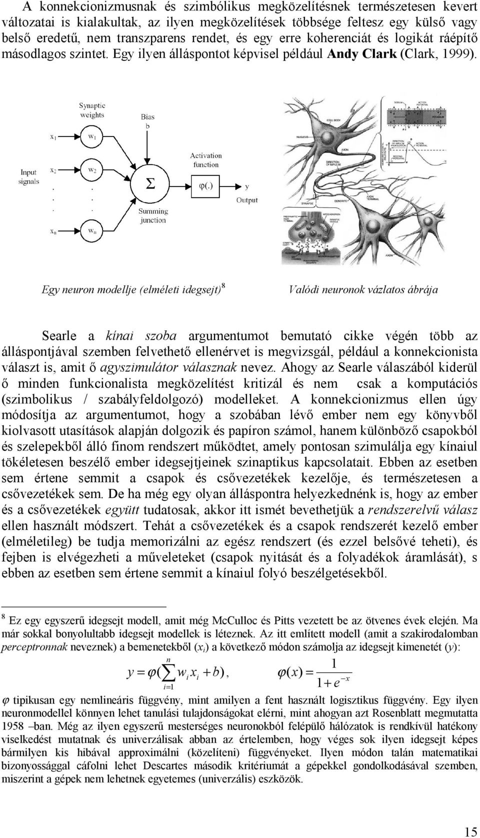 Egy neuron modellje (elméleti idegsejt) 8 Valódi neuronok vázlatos ábrája Searle a kínai szoba argumentumot bemutató cikke végén több az álláspontjával szemben felvethető ellenérvet is megvizsgál,