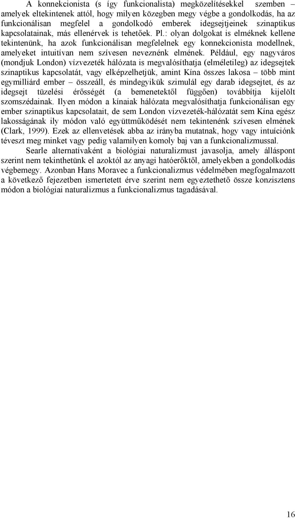 : olyan dolgokat is elméknek kellene tekintenünk, ha azok funkcionálisan megfelelnek egy konnekcionista modellnek, amelyeket intuitívan nem szívesen neveznénk elmének.