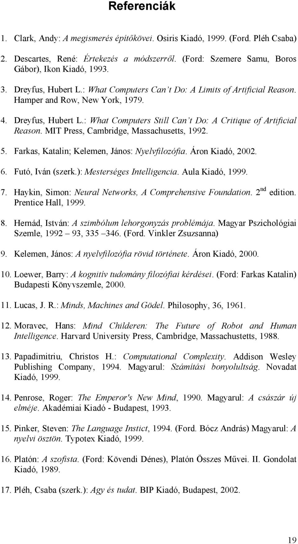 MIT Press, Cambridge, Massachusetts, 1992. 5. Farkas, Katalin; Kelemen, János: Nyelvfilozófia. Áron Kiadó, 2002. 6. Futó, Iván (szerk.): Mesterséges Intelligencia. Aula Kiadó, 1999. 7.