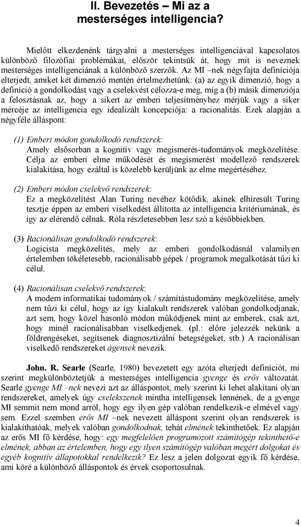 Az MI nek négyfajta definíciója elterjedt, amiket két dimenzió mentén értelmezhetünk: (a) az egyik dimenzió, hogy a definíció a gondolkodást vagy a cselekvést célozza-e meg, míg a (b) másik