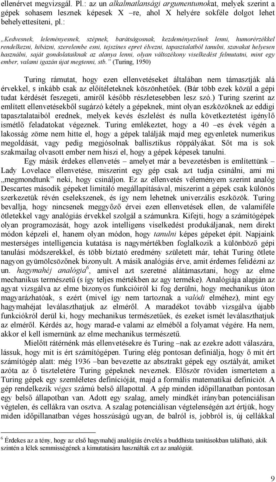 használni, saját gondolataiknak az alanya lenni, olyan változékony viselkedést felmutatni, mint egy ember, valami igazán újat megtenni, stb.