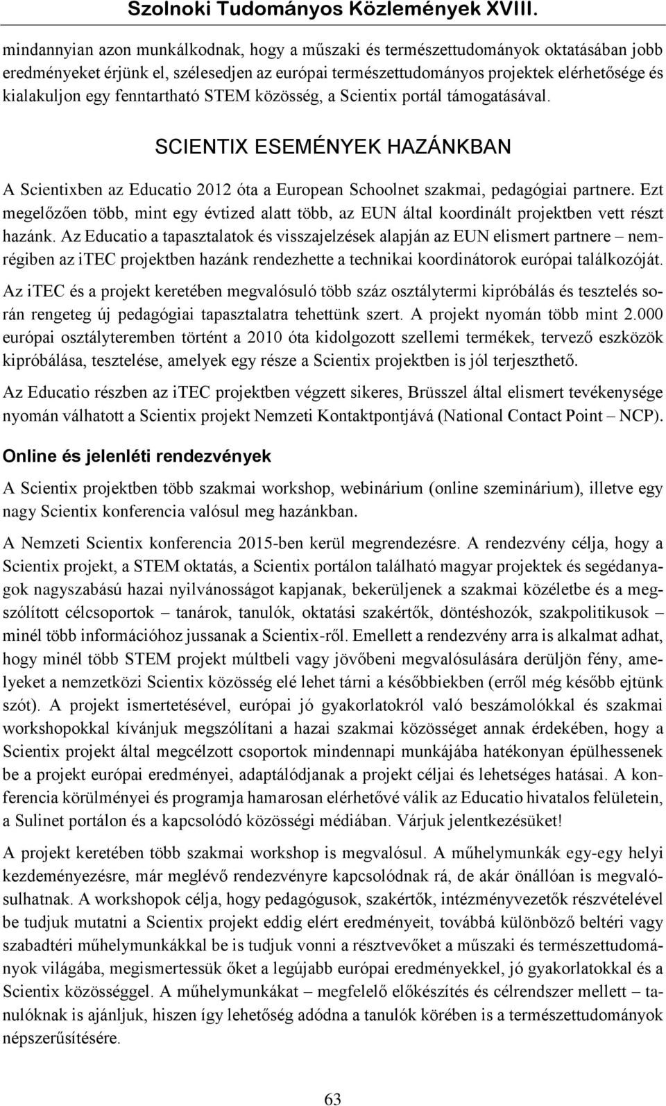 Ezt megelőzően több, mint egy évtized alatt több, az EUN által koordinált projektben vett részt hazánk.
