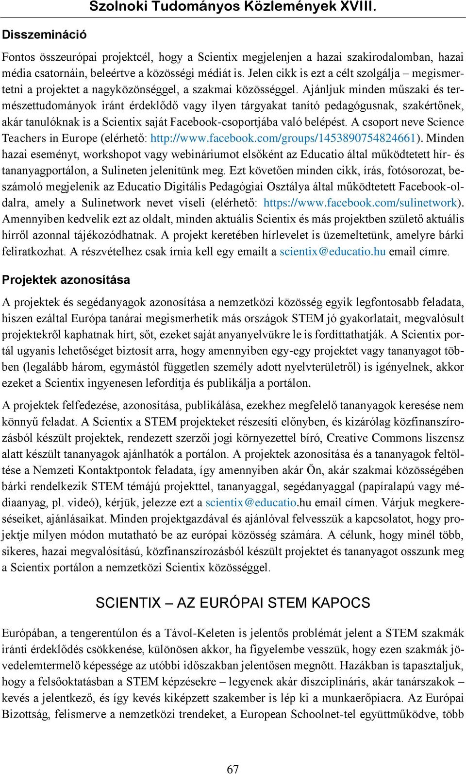 Ajánljuk minden műszaki és természettudományok iránt érdeklődő vagy ilyen tárgyakat tanító pedagógusnak, szakértőnek, akár tanulóknak is a Scientix saját Facebook-csoportjába való belépést.