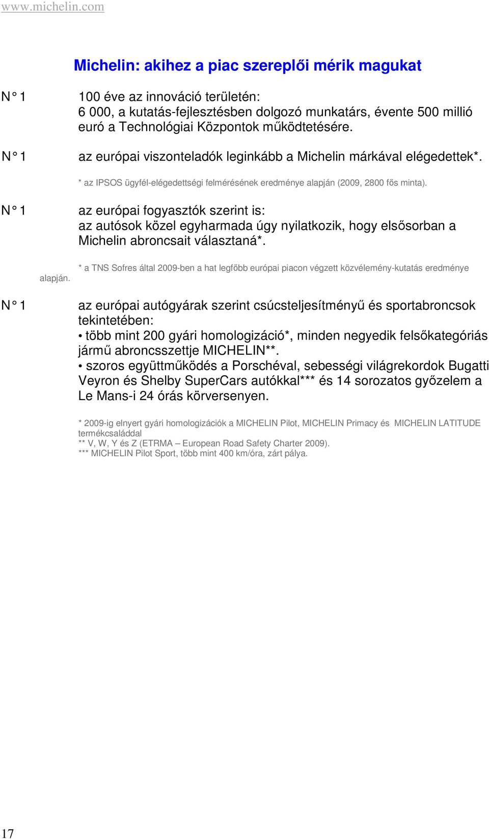 N 1 az európai viszonteladók leginkább a Michelin márkával elégedettek*. * az IPSOS ügyfél-elégedettségi felmérésének eredménye alapján (2009, 2800 fős minta).
