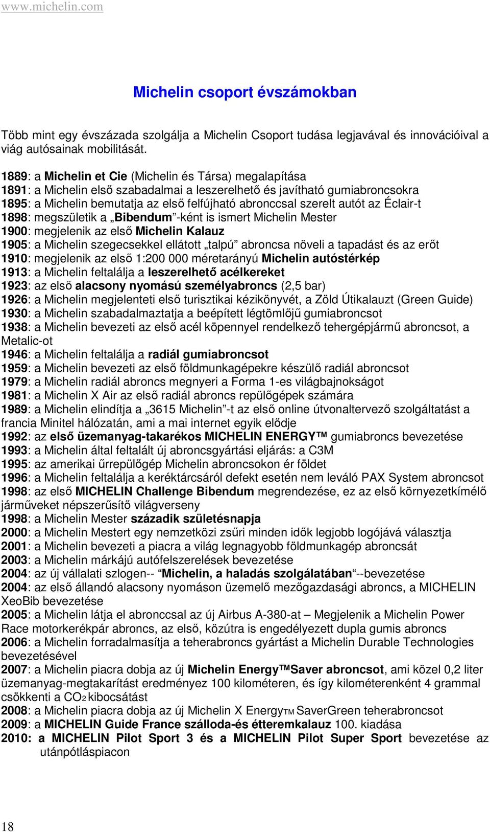 autót az Éclair-t 1898: megszületik a Bibendum -ként is ismert Michelin Mester 1900: megjelenik az első Michelin Kalauz 1905: a Michelin szegecsekkel ellátott talpú abroncsa növeli a tapadást és az