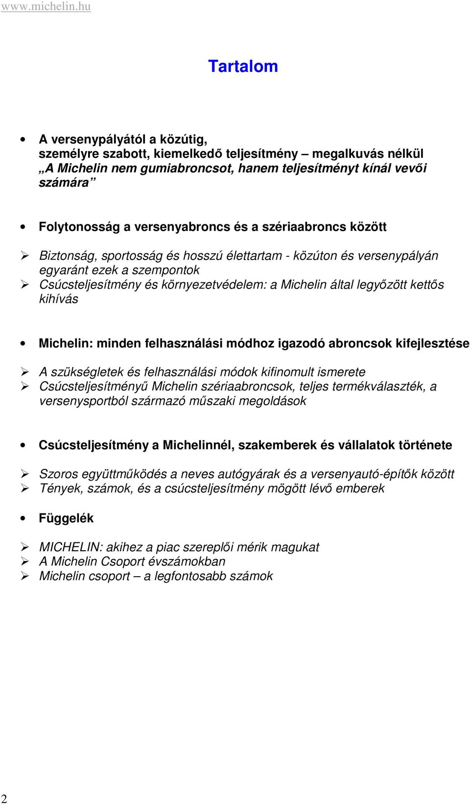 versenyabroncs és a szériaabroncs között Biztonság, sportosság és hosszú élettartam - közúton és versenypályán egyaránt ezek a szempontok Csúcsteljesítmény és környezetvédelem: a Michelin által