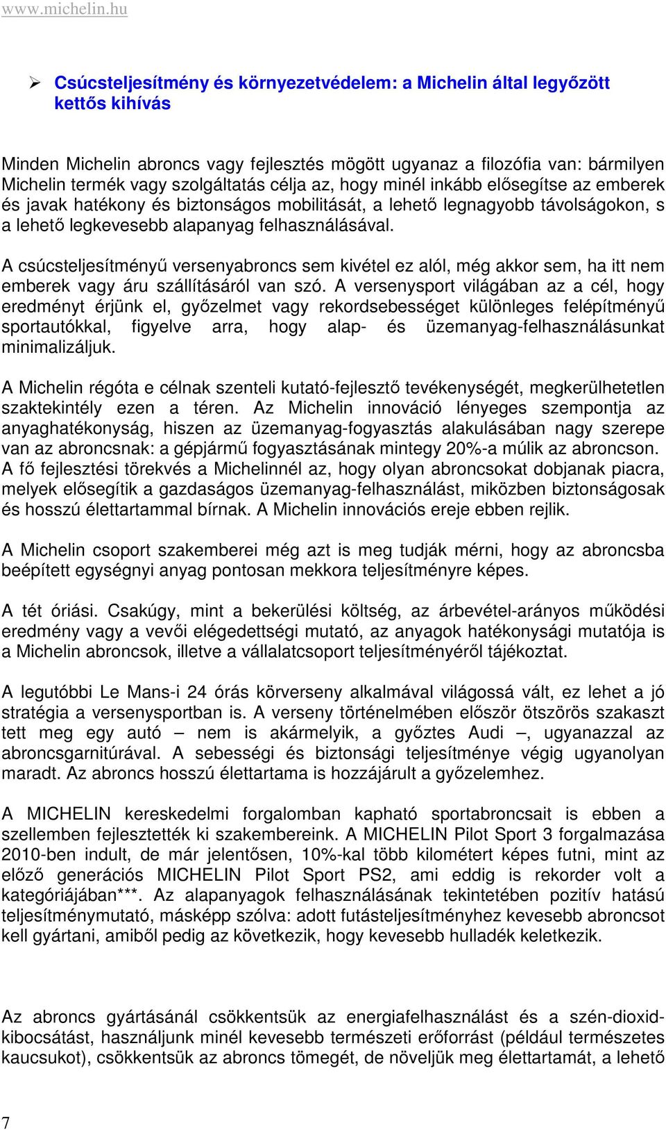 célja az, hogy minél inkább elősegítse az emberek és javak hatékony és biztonságos mobilitását, a lehető legnagyobb távolságokon, s a lehető legkevesebb alapanyag felhasználásával.