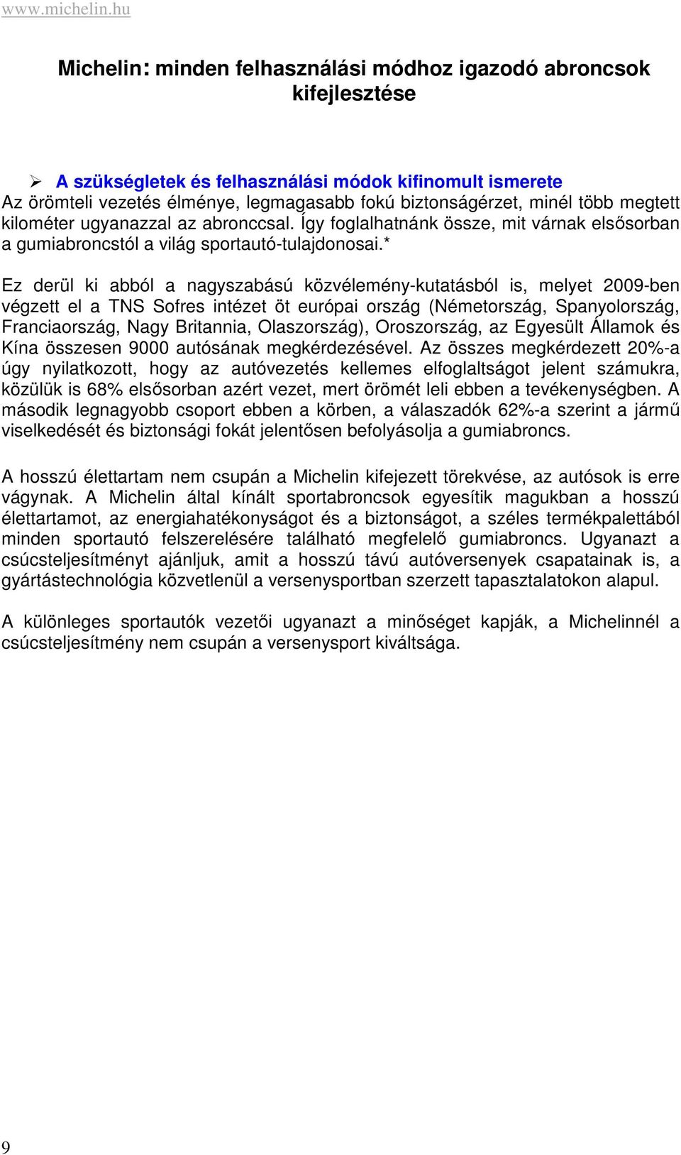 több megtett kilométer ugyanazzal az abronccsal. Így foglalhatnánk össze, mit várnak elsősorban a gumiabroncstól a világ sportautó-tulajdonosai.