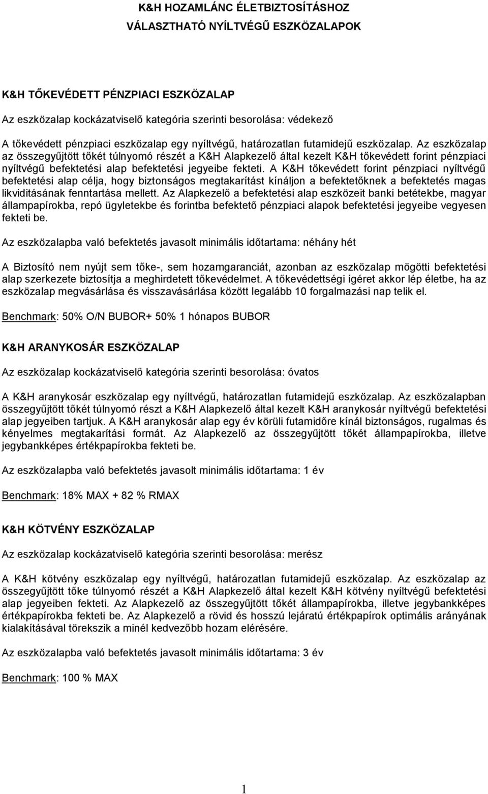 Az eszközalap az összegyűjtött tőkét túlnyomó részét a K&H Alapkezelő által kezelt K&H tőkevédett forint pénzpiaci nyíltvégű befektetési alap befektetési jegyeibe fekteti.