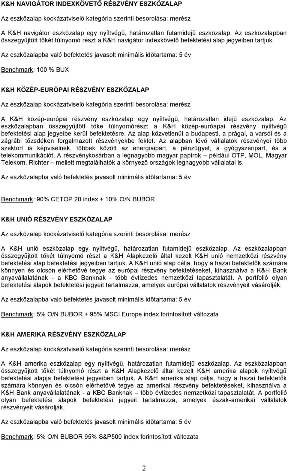 Benchmark: 100 % BUX K&H KÖZÉP-EURÓPAI RÉSZVÉNY ESZKÖZALAP A K&H közép-európai részvény eszközalap egy nyíltvégű, határozatlan idejű eszközalap.