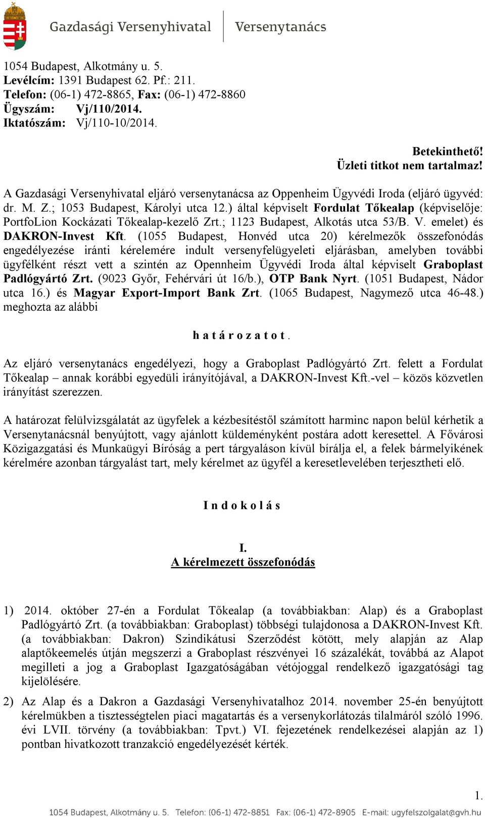 ) által képviselt Fordulat Tőkealap (képviselője: PortfoLion Kockázati Tőkealap-kezelő Zrt.; 1123 Budapest, Alkotás utca 53/B. V. emelet) és DAKRON-Invest Kft.