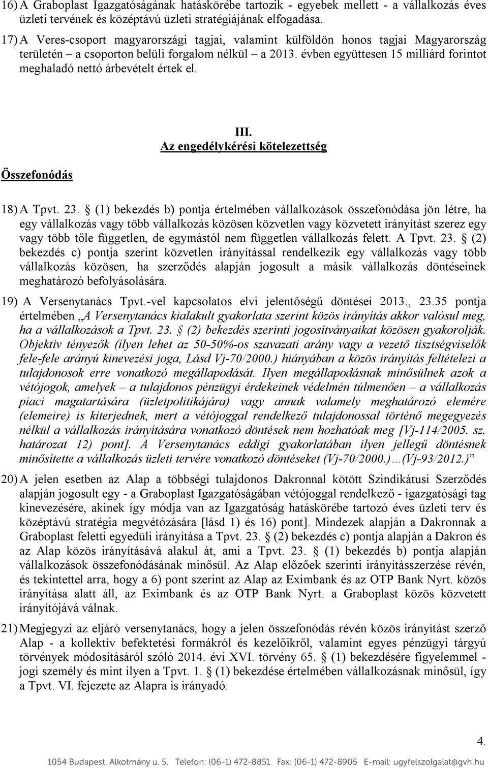 évben együttesen 15 milliárd forintot meghaladó nettó árbevételt értek el. Összefonódás III. Az engedélykérési kötelezettség 18) A Tpvt. 23.