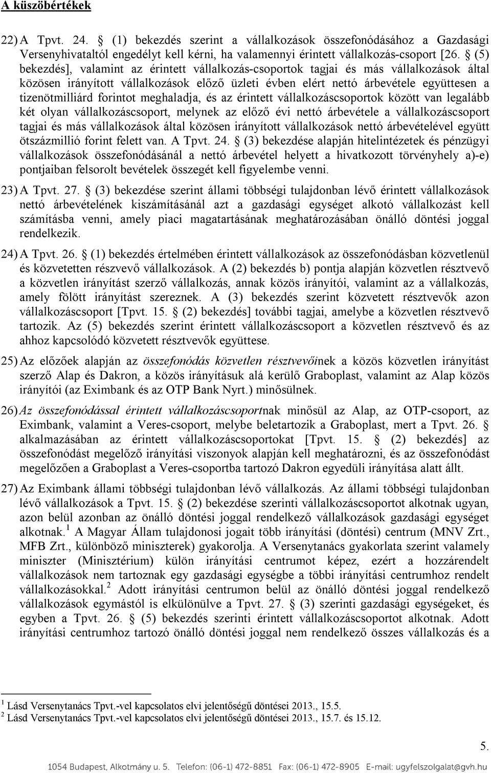forintot meghaladja, és az érintett vállalkozáscsoportok között van legalább két olyan vállalkozáscsoport, melynek az előző évi nettó árbevétele a vállalkozáscsoport tagjai és más vállalkozások által