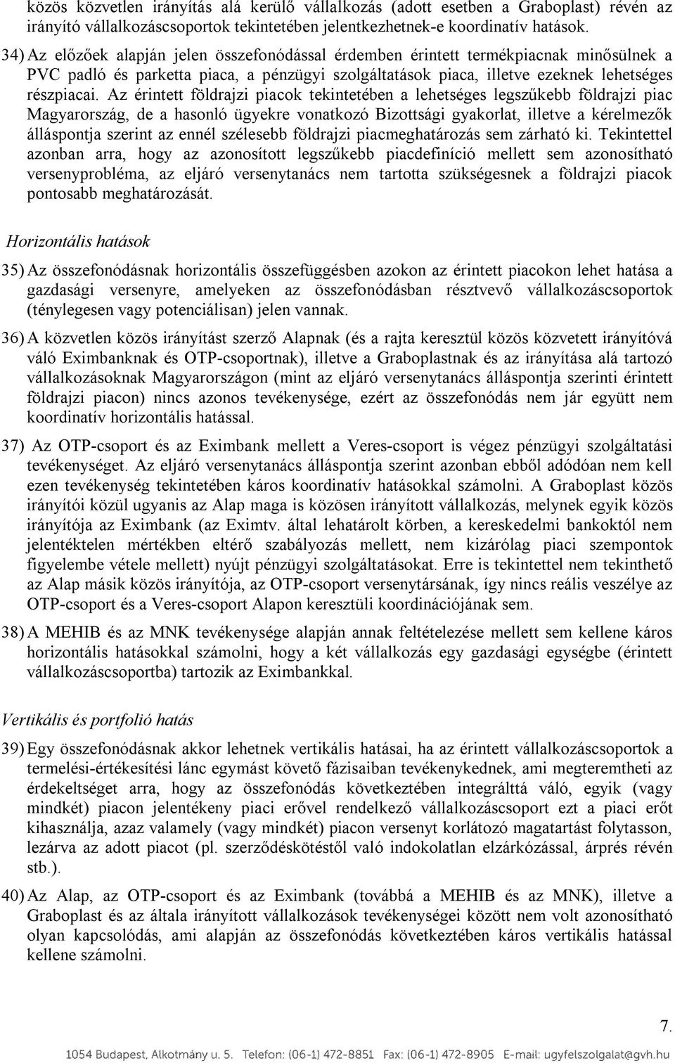 Az érintett földrajzi piacok tekintetében a lehetséges legszűkebb földrajzi piac Magyarország, de a hasonló ügyekre vonatkozó Bizottsági gyakorlat, illetve a kérelmezők álláspontja szerint az ennél