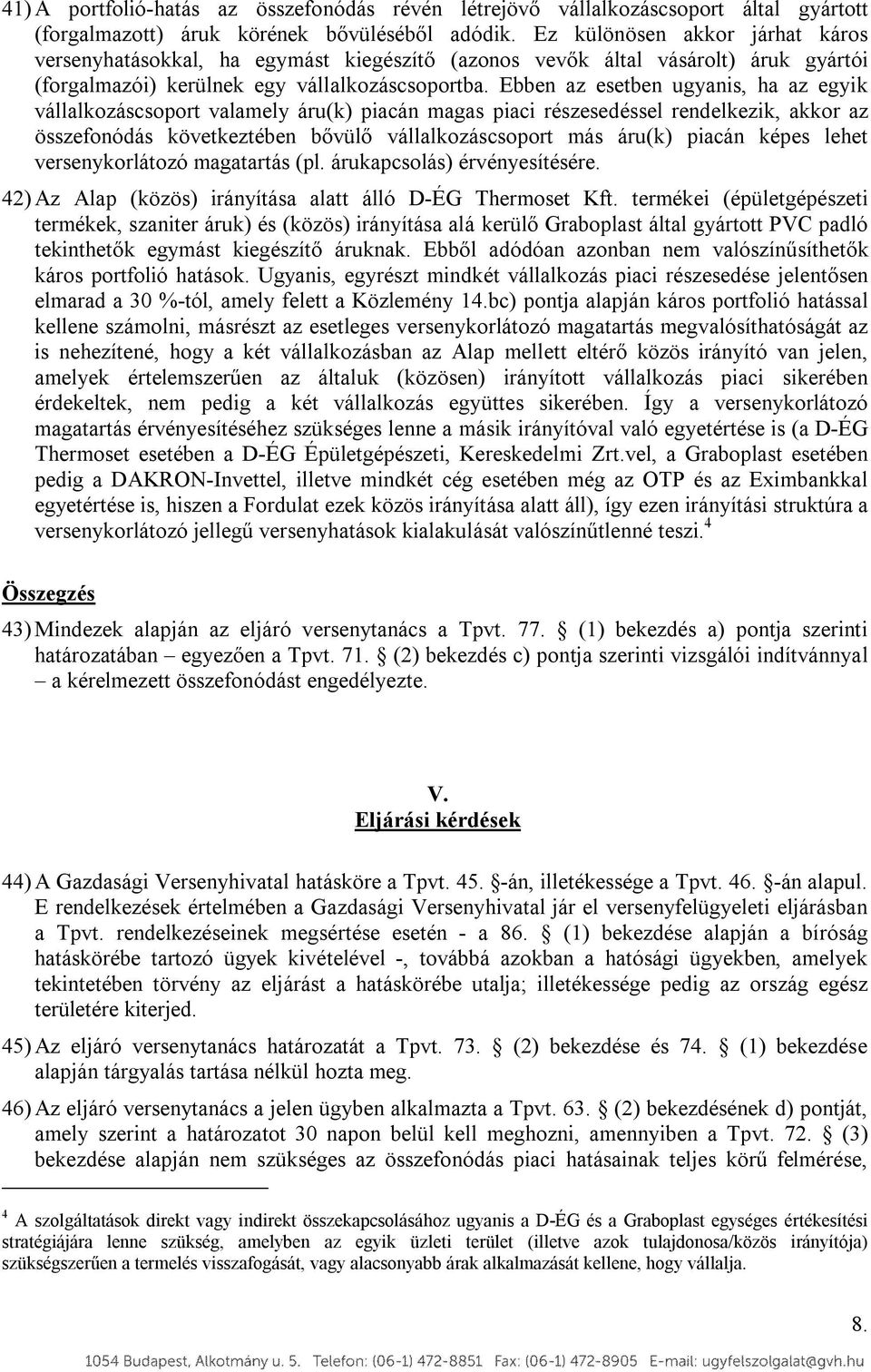 Ebben az esetben ugyanis, ha az egyik vállalkozáscsoport valamely áru(k) piacán magas piaci részesedéssel rendelkezik, akkor az összefonódás következtében bővülő vállalkozáscsoport más áru(k) piacán