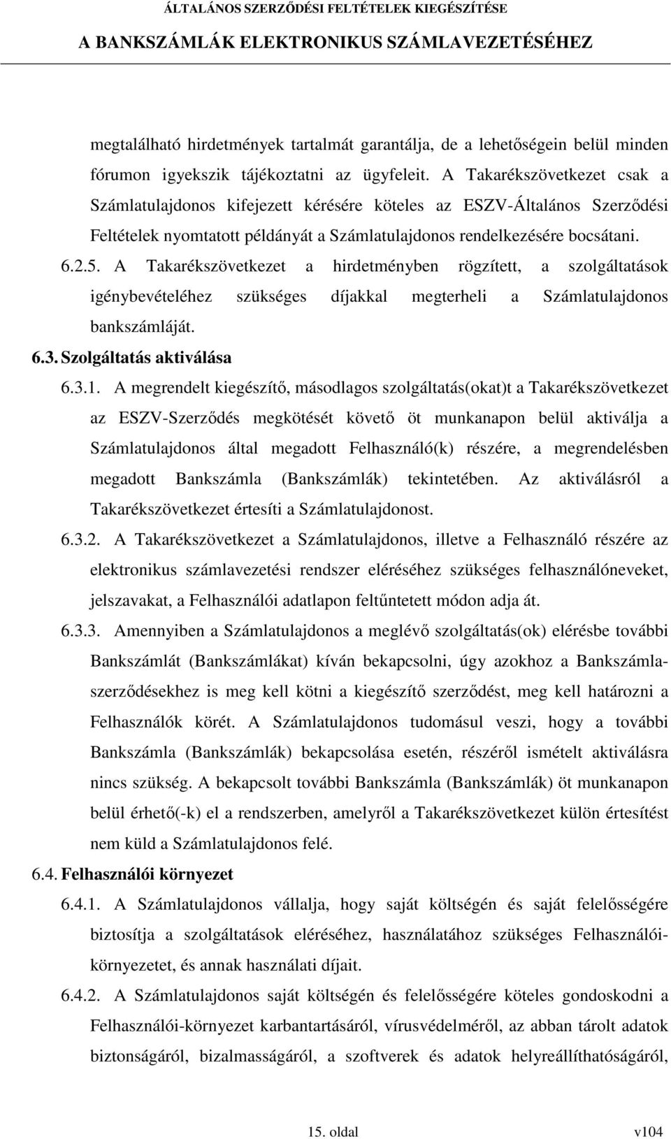 A Takarékszövetkezet a hirdetményben rögzített, a szolgáltatások igénybevételéhez szükséges díjakkal megterheli a Számlatulajdonos bankszámláját. 6.3. Szolgáltatás aktiválása 6.3.1.