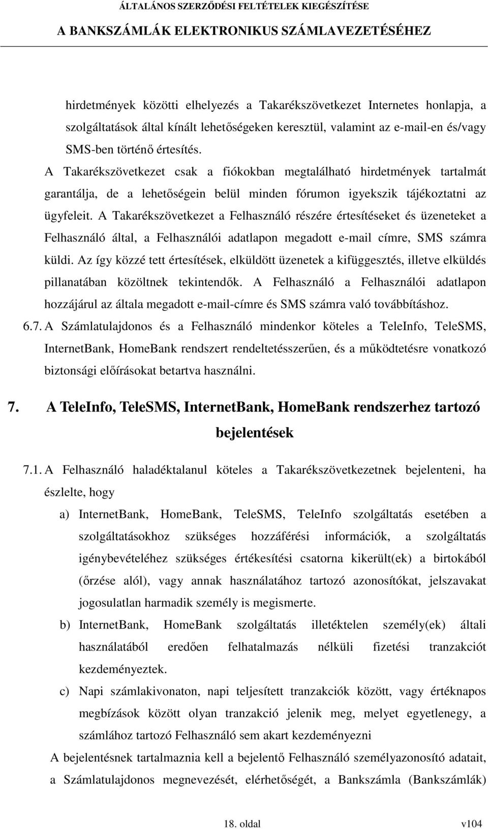 A Takarékszövetkezet a Felhasználó részére értesítéseket és üzeneteket a Felhasználó által, a Felhasználói adatlapon megadott e-mail címre, SMS számra küldi.