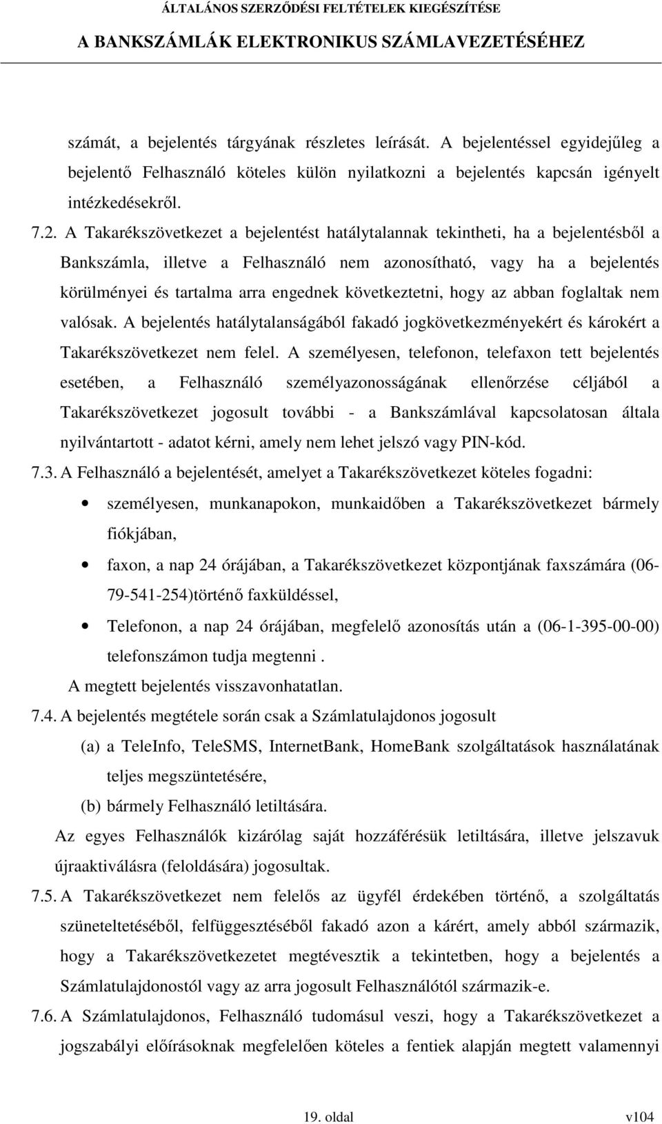 következtetni, hogy az abban foglaltak nem valósak. A bejelentés hatálytalanságából fakadó jogkövetkezményekért és károkért a Takarékszövetkezet nem felel.