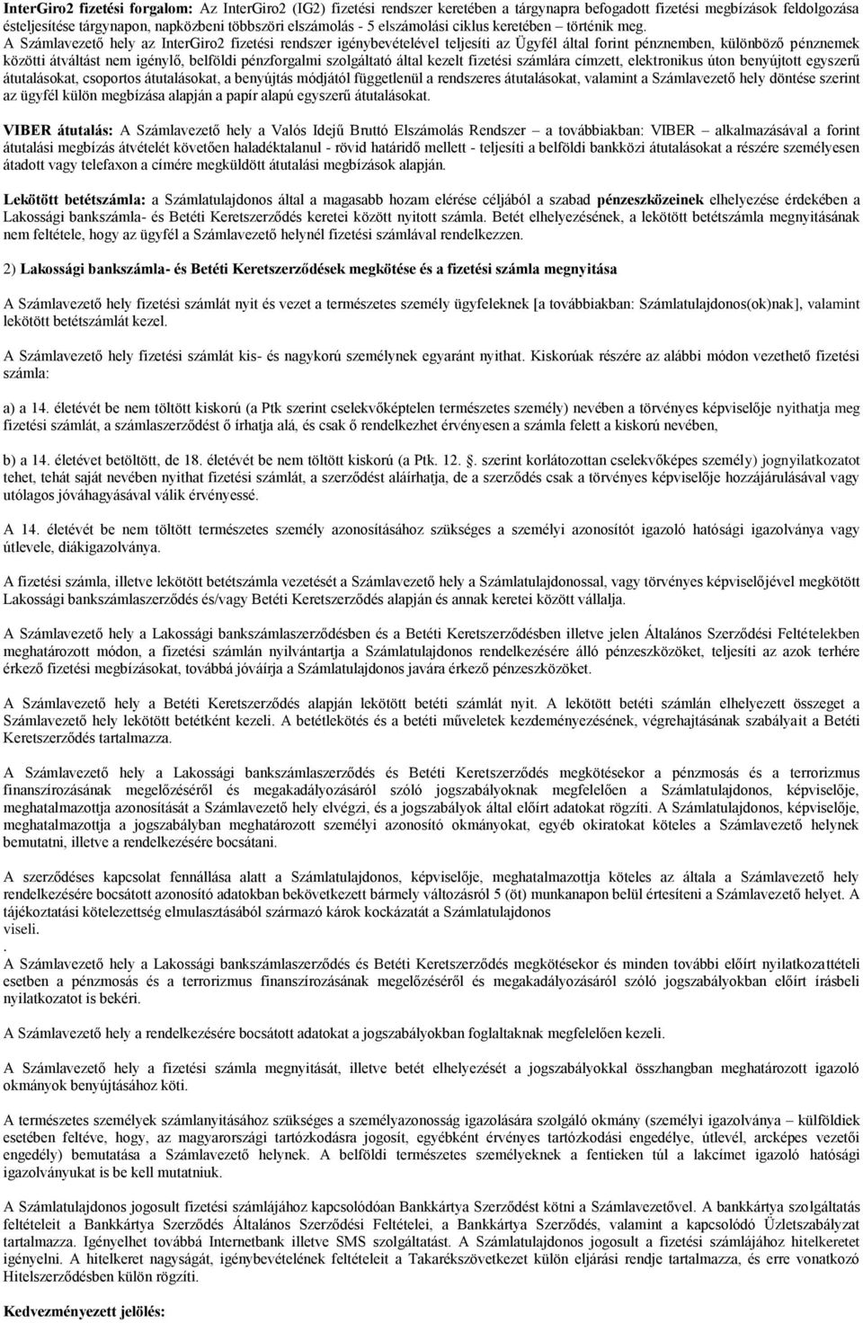 A Számlavezető hely az InterGiro2 fizetési rendszer igénybevételével teljesíti az Ügyfél által forint pénznemben, különböző pénznemek közötti átváltást nem igénylő, belföldi pénzforgalmi szolgáltató