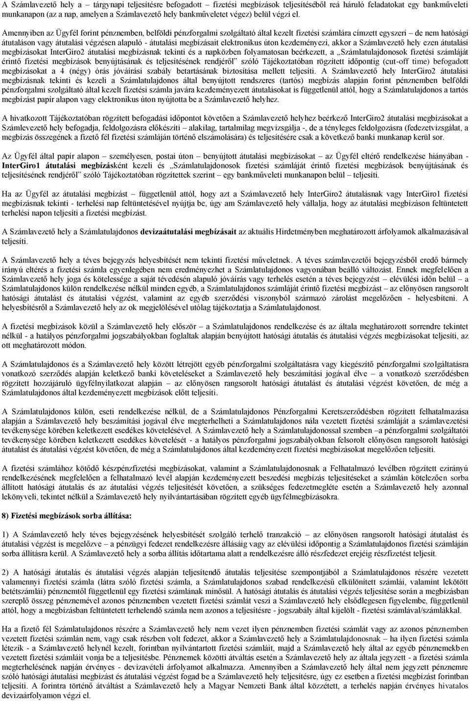 Amennyiben az Ügyfél forint pénznemben, belföldi pénzforgalmi szolgáltató által kezelt fizetési számlára címzett egyszeri de nem hatósági átutaláson vagy átutalási végzésen alapuló - átutalási