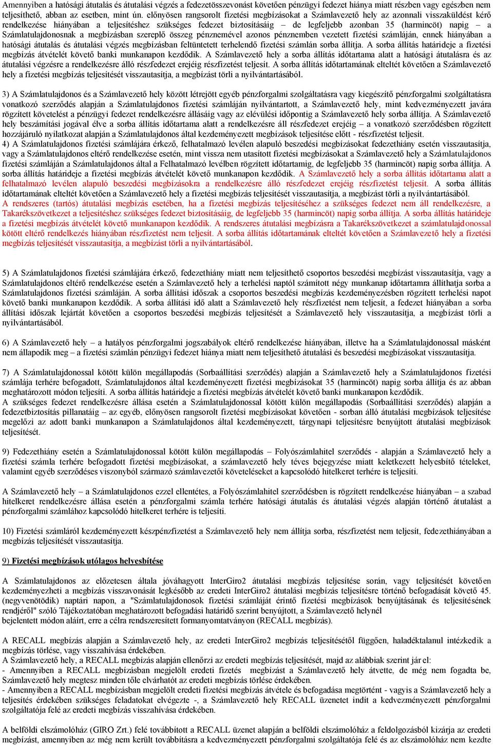 (harmincöt) napig a Számlatulajdonosnak a megbízásban szereplő összeg pénznemével azonos pénznemben vezetett fizetési számláján, ennek hiányában a hatósági átutalás és átutalási végzés megbízásban