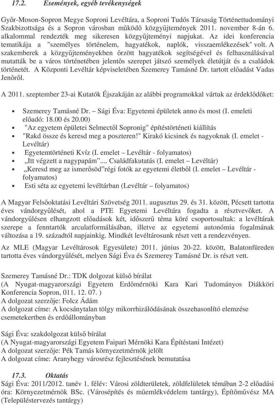 A szakemberek a közgyjteményekben rzött hagyatékok segítségével és felhasználásával mutatták be a város történetében jelents szerepet játszó személyek életútját és a családok történetét.