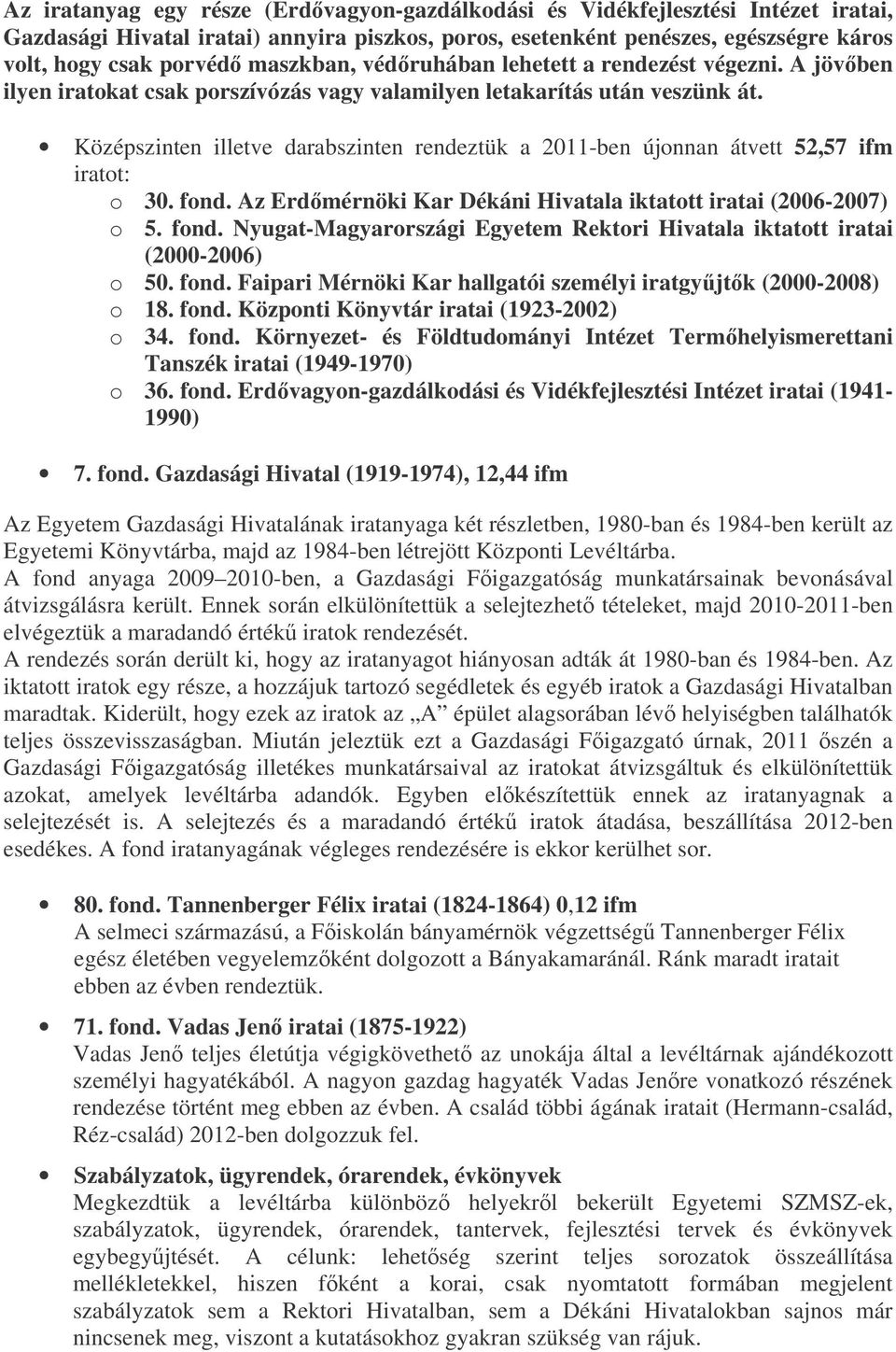 Középszinten illetve darabszinten rendeztük a 2011-ben újonnan átvett 52,57 ifm iratot: o 30. fond. Az Erdmérnöki Kar Dékáni Hivatala iktatott iratai (2006-2007) o 5. fond. Nyugat-Magyarországi Egyetem Rektori Hivatala iktatott iratai (2000-2006) o 50.