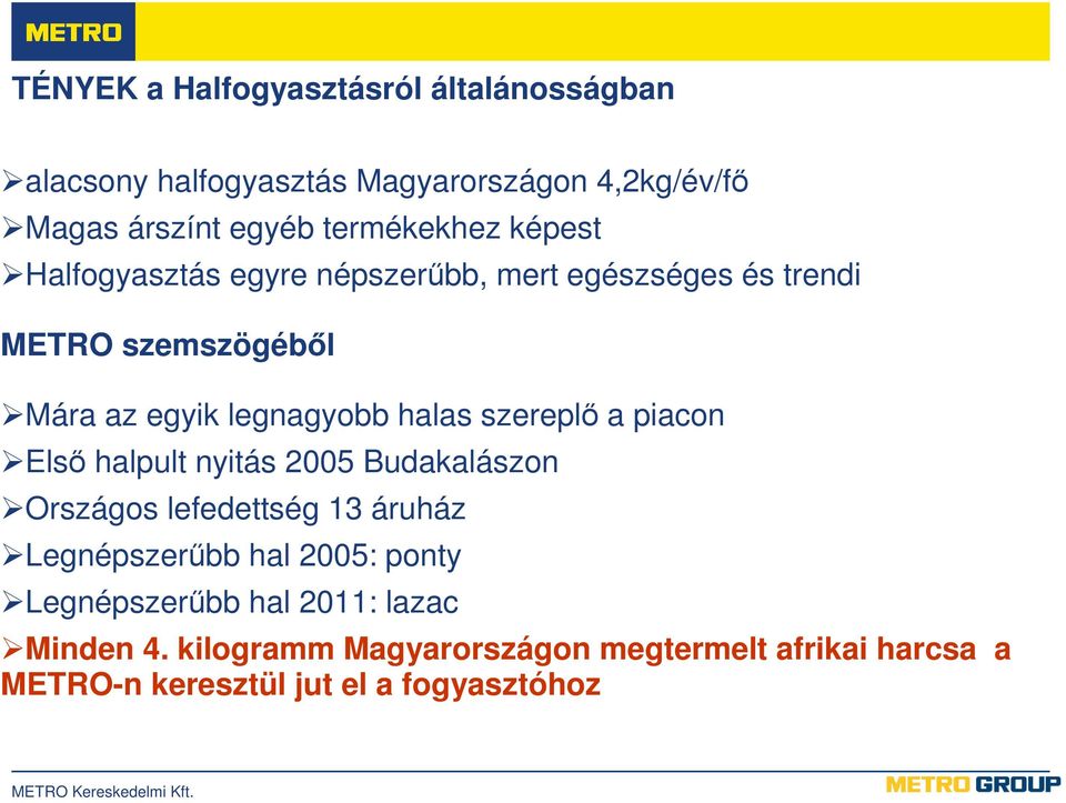 halas szereplı a piacon Elsı halpult nyitás 2005 Budakalászon Országos lefedettség 13 áruház Legnépszerőbb hal 2005: