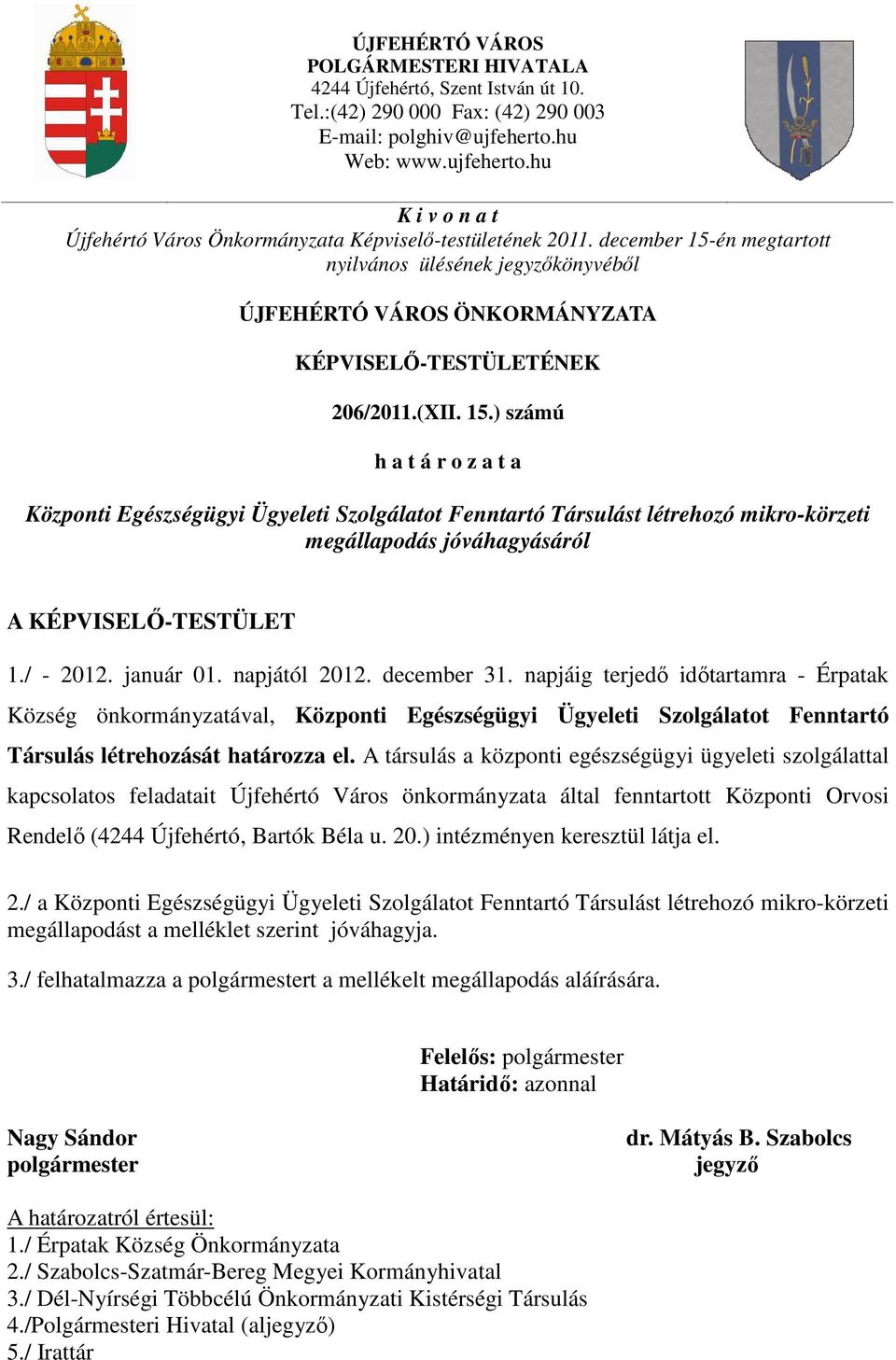 december 15-én megtartott nyilvános ülésének jegyzőkönyvéből ÚJFEHÉRTÓ VÁROS ÖNKORMÁNYZATA KÉPVISELŐ-TESTÜLETÉNEK 206/2011.(XII. 15.) számú h a t á r o z a t a Központi Egészségügyi Ügyeleti Szolgálatot Fenntartó Társulást létrehozó mikro-körzeti megállapodás jóváhagyásáról A KÉPVISELŐ-TESTÜLET 1.