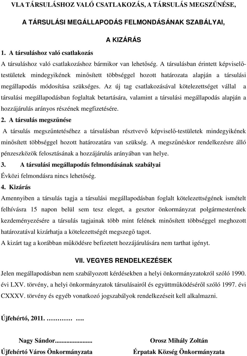 A társulásban érintett képviselőtestületek mindegyikének minősített többséggel hozott határozata alapján a társulási megállapodás módosítása szükséges.