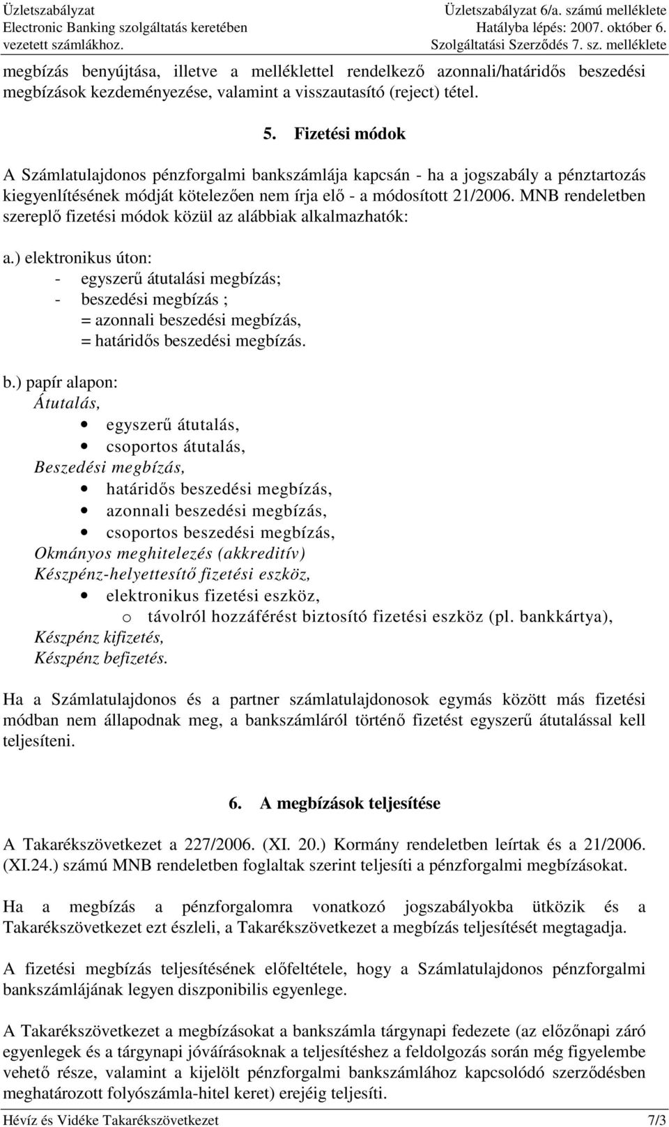 MNB rendeletben szereplı fizetési módok közül az alábbiak alkalmazhatók: a.