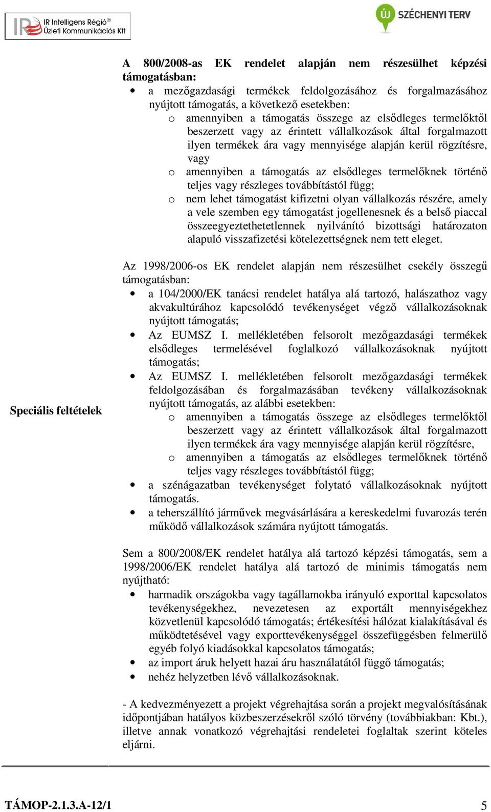 termelőknek történő teljes vagy részleges továbbítástól függ; o nem lehet támogatást kifizetni olyan vállalkozás részére, amely a vele szemben egy támogatást jogellenesnek és a belső piaccal