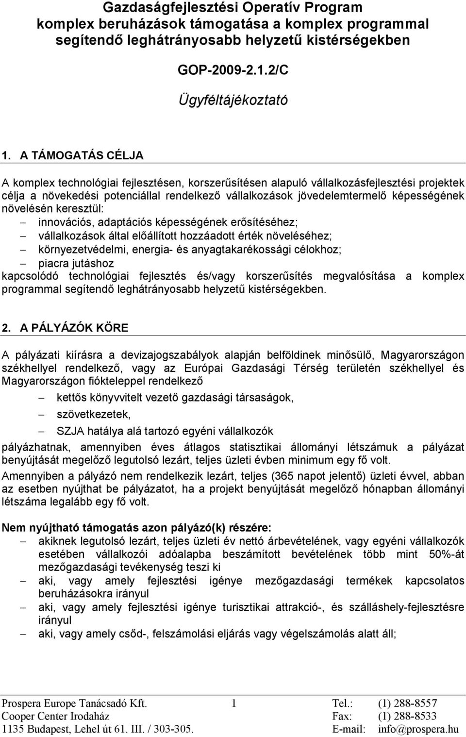 növelésén keresztül: innovációs, adaptációs képességének erõsítéséhez; vállalkozások által elõállított hozzáadott érték növeléséhez; környezetvédelmi, energia- és anyagtakarékossági célokhoz; piacra